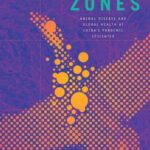 Virulent Zones: Animal Disease and Global Health at China's Pandemic Epicenter