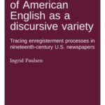 The emergence of American English as a discursive variety: Tracing enregisterment processes in nineteenth-century U.S. newspapers
