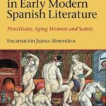 Disabled Bodies in Early Modern Spanish Literature: Prostitutes, Aging Women and Saints