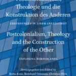 Postkolonialismus, Theologie und die Konstruktion des Anderen / Postcolonialism, Theology and the Construction of the Other: Erkundungen in einem Grenzgebiet / Exploring Borderlands