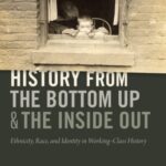 History from the Bottom Up & The Inside Out: Ethnicity, Race, and Identity in Working-Class History