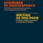Schreiben im Zwiegespräch / Writing as Dialogue: Praktiken des Mentorats und Lektorats in der zeitgenössischen Literatur / Practices of editors and mentors in contemporary literature