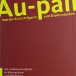 Au-pair: Von der Kulturträgerin zum Dienstmädchen : Die moderne Kleinfamilie als Bildungsbörse und Arbeitsplatz