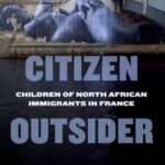 Citizen Outsider: Children of North African Immigrants in France