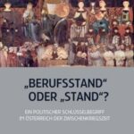 „Berufsstand“ oder „Stand“?: Ein politischer Schlüsselbegriff im Österreich der Zwischenkriegszeit