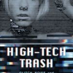 High-Tech Trash: Glitch, Noise, and Aesthetic Failure