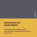 Besitzwechsel und sozialer Wandel: Lebensläufe und sozioökonomische Entwicklungen im südlichen Böhmerwald, 1640–1840