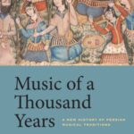 Music of a Thousand Years: A New History of Persian Musical Traditions