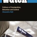 Border Watch: Cultures of Immigration, Detention and Control
