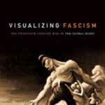 Visualizing Fascism: The Twentieth-Century Rise of the Global Right