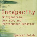 Incapacity: Wittgenstein, Anxiety, and Performance Behavior