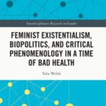 Feminist Existentialism, Biopolitics, and Critical Phenomenology in a Time of Bad Health