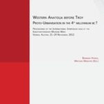 Western Anatolia before Troy: Proto-Urbanisation in the 4th Millenium BC? Proceedings of the International Symposium held at the Kunsthistorisces Museum Wien Vienna, Austria, 21-24 November, 2012