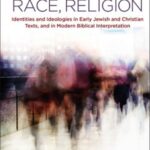 Ethnicity, Race, Religion: Identities and Ideologies in Early Jewish and Christian Texts, and in Modern Biblical Interpretation