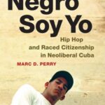 Negro Soy Yo: Hip Hop and Raced Citizenship in Neoliberal Cuba