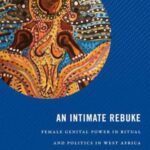 An Intimate Rebuke: Female Genital Power in Ritual and Politics in West Africa