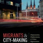 Migrants and City-Making: Dispossession, Displacement, and Urban Regeneration