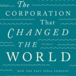 The Corporation That Changed the World: How the East India Company Shaped the Modern Multinational