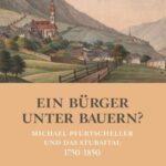 Ein Bürger unter Bauern?: Michael Pfurtscheller und das Stubaital 1750–1850