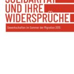 Solidarität und ihre Widersprüche: Gewerkschaften im Sommer der Migration 2015