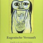Eugenische Vernunft: Eingriffe in die reproduktive Kultur durch die Medizin 1900–2000