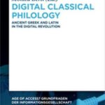 Digital Classical Philology: Ancient Greek and Latin in the Digital Revolution