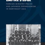 Crossing Empire’s Edge: Foreign Ministry Police and Japanese Expansionism in Northeast Asia