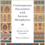 Contemporary Encounters With Ancient Metaphysics