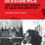 Negotiating Dissidence: The Pioneering Women of Arab Documentary