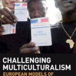 Challenging Multiculturalism: European Models of Diversity