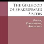 The Girlhood of Shakespeare's Sisters: Gender, Transgression, Adolescence