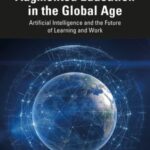 Augmented Education in the Global Age: Artificial Intelligence and the Future of Learning and Work