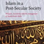 Islam in a Post-Secular Society: Religion, Secularity and the Antagonism of Recalcitrant Faith
