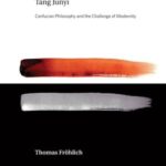 Tang Junyi: Confucian Philosophy and the Challenge of Modernity