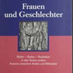 Frauen und Geschlechter: Bilder - Rollen - Realitäten in den Texten antiker Autoren zwischen Antike und Mittelalter