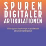 Spuren digitaler Artikulationen: Interdisziplinäre Annäherungen an Soziale Medien als kultureller Bildungsraum