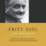 Fritz Saxl: Eine Biografie : Aby Warburgs Bibliothekar und erster Direktor des Londoner Warburg Institutes