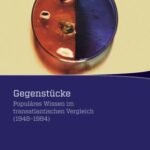 Gegenstücke: Populäres Wissen im transatlantischen Vergleich (1948-1984)