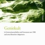 Geniekult in Geisteswissenschaften und Literaturen um 1900 und seine filmischen Adaptionen