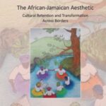The African-Jamaican Aesthetic: Cultural Retention and Transformation Across Borders