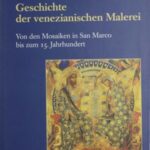 Geschichte der venezianischen Malerei: Band 1: Von den Mosaiken in San Marco bis zum 15. Jahrhundert