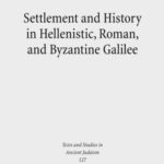 Settlement and History in Hellenistic, Roman, and Byzantine Galilee: An Archaeological Survey of the Eastern Galilee