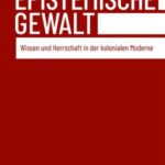 Epistemische Gewalt: Wissen und Herrschaft in der kolonialen Moderne