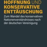 Nationale Hoffnung und konservative Enttäuschung: Zum Wandel des konservativen Nationenverständnisses nach der deutschen Vereinigung