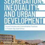 Segregation, Inequality, and Urban Development: Forced Evictions and Criminalisation Practices in Present-Day South Africa