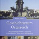 Geschichtsraum Österreich: Die Habsburger und ihre Geschichte in der bildenden Kunst des 19. Jahrhunderts