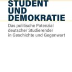 Student und Demokratie: Das politische Potenzial deutscher Studierender in Geschichte und Gegenwart