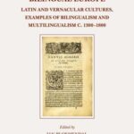 Bilingual Europe: Latin and Vernacular Cultures - Examples of Bilingualism and Multilingualism c. 1300-1800
