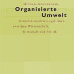 Organisierte Umwelt: Umweltdienstleistungsfirmen zwischen Wissenschaft, Wirtschaft und Politik