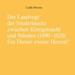 Der Landvogt der Niederlausitz zwischen Königsmacht und Ständen (1490-1620) - Ein Diener zweier Herren?